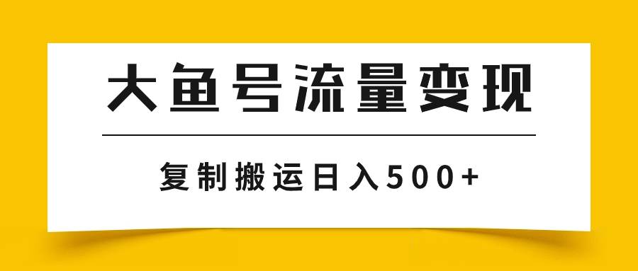 大鱼号流量变现玩法，播放量越高收益越高，无脑搬运复制日入500+创富副业网-网创项目资源站-副业项目-创业项目-搞钱项目创富副业网