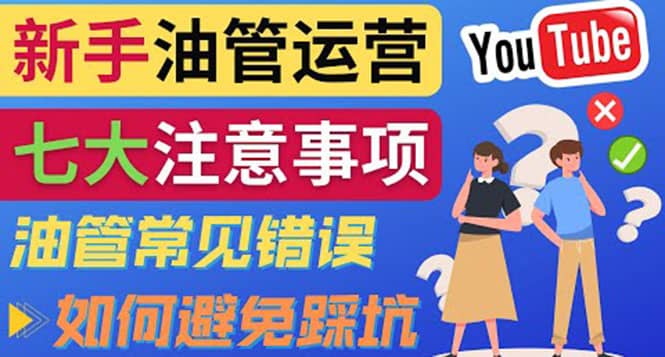 YouTube运营中新手必须注意的7大事项：如何成功运营一个Youtube频道创富副业网-网创项目资源站-副业项目-创业项目-搞钱项目创富副业网