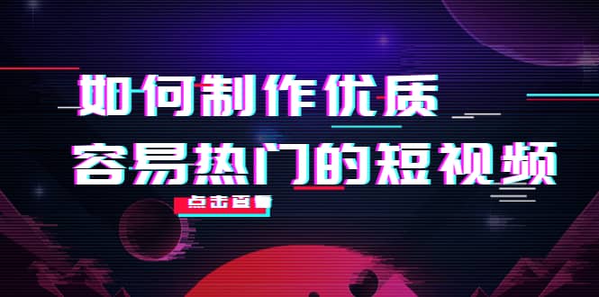 如何制作优质容易热门的短视频：别人没有的，我们都有 实操经验总结创富副业网-网创项目资源站-副业项目-创业项目-搞钱项目创富副业网