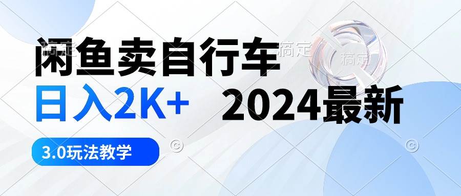 闲鱼卖自行车 日入2K+ 2024最新 3.0玩法教学创富副业网-网创项目资源站-副业项目-创业项目-搞钱项目创富副业网