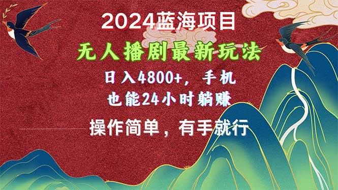 2024蓝海项目，无人播剧最新玩法，日入4800+，手机也能操作简单有手就行创富副业网-网创项目资源站-副业项目-创业项目-搞钱项目创富副业网