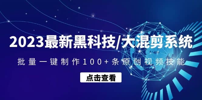 2023最新黑科技/大混剪系统：批量一键制作100+条原创视频技能创富副业网-网创项目资源站-副业项目-创业项目-搞钱项目创富副业网