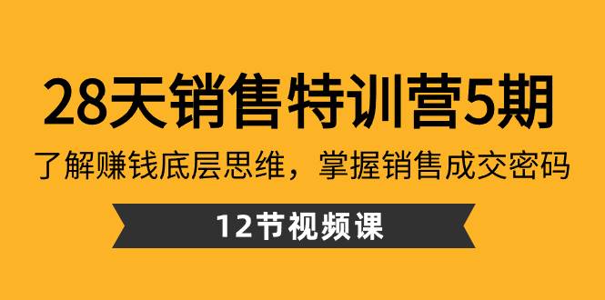 28天·销售特训营5期：了解赚钱底层思维，掌握销售成交密码（12节课）创富副业网-网创项目资源站-副业项目-创业项目-搞钱项目创富副业网