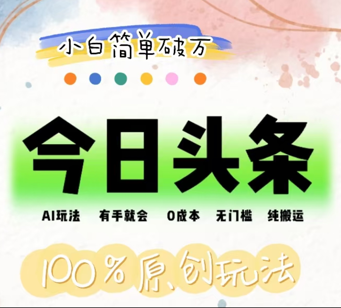 AI头条，有手就会，0成本无门槛，纯搬运，小白单号简单破万！！创富副业网-网创项目资源站-副业项目-创业项目-搞钱项目创富副业网