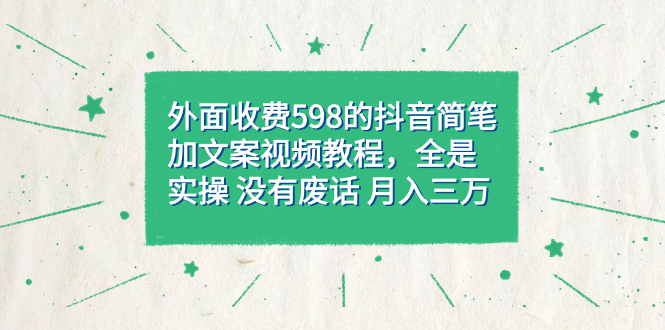 外面收费598抖音简笔加文案教程，全是实操 没有废话 月入三万（教程+资料）创富副业网-网创项目资源站-副业项目-创业项目-搞钱项目创富副业网