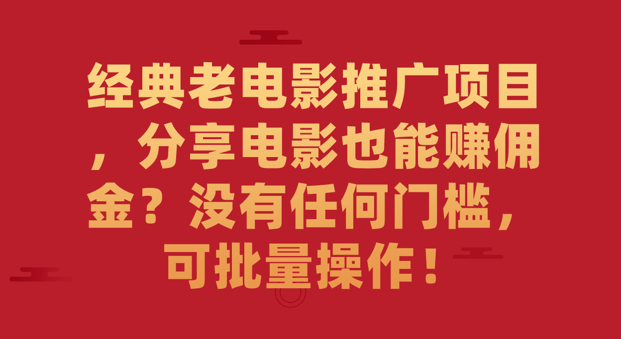 经典老电影推广项目，分享电影也能赚佣金？没有任何门槛，可批量操作！创富副业网-网创项目资源站-副业项目-创业项目-搞钱项目创富副业网