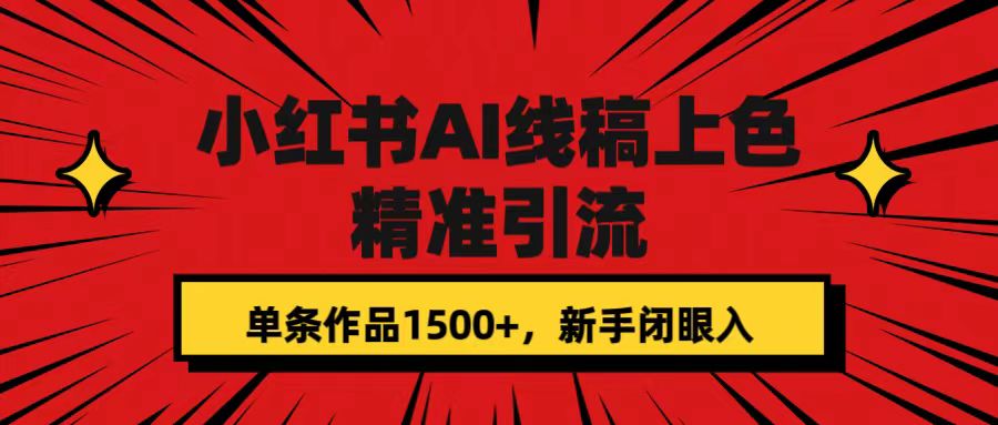 小红书AI线稿上色，精准引流，单条作品变现1500+，新手闭眼入创富副业网-网创项目资源站-副业项目-创业项目-搞钱项目创富副业网