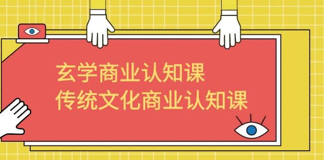 玄学 商业认知课，传统文化商业认知课（43节课）创富副业网-网创项目资源站-副业项目-创业项目-搞钱项目创富副业网