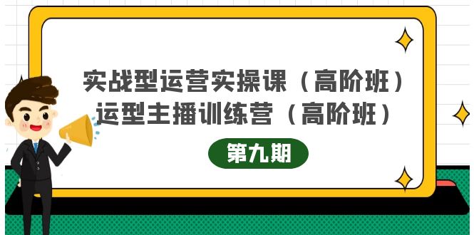 实战型运营实操课第9期+运营型主播训练营第9期，高阶班（51节课）创富副业网-网创项目资源站-副业项目-创业项目-搞钱项目创富副业网