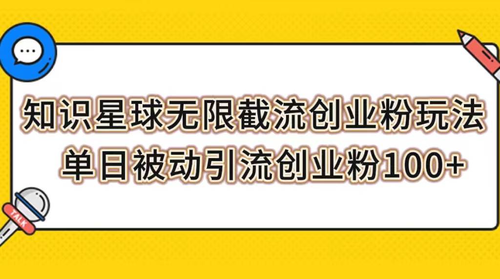 知识星球无限截流创业粉玩法，单日被动引流创业粉100+创富副业网-网创项目资源站-副业项目-创业项目-搞钱项目创富副业网