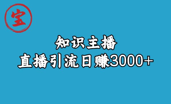 知识主播直播引流日赚3000+（9节视频课）创富副业网-网创项目资源站-副业项目-创业项目-搞钱项目创富副业网