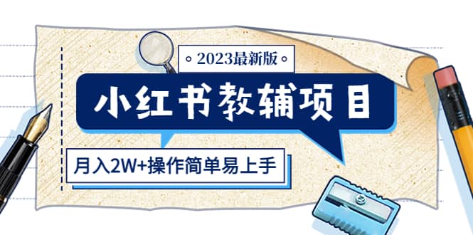 小红书教辅项目2023最新版：收益上限高（月2W+操作简单易上手）创富副业网-网创项目资源站-副业项目-创业项目-搞钱项目创富副业网