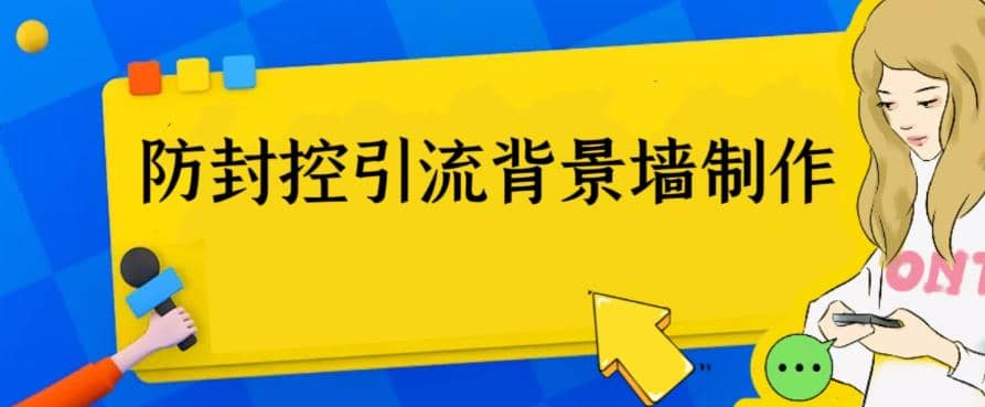 外面收费128防封控引流背景墙制作教程，火爆圈子里的三大防封控引流神器创富副业网-网创项目资源站-副业项目-创业项目-搞钱项目创富副业网