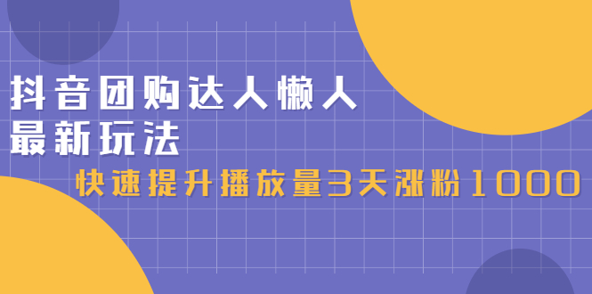 抖音团购达人懒人最新玩法，0基础轻松学做团购达人（初级班+高级班）创富副业网-网创项目资源站-副业项目-创业项目-搞钱项目创富副业网