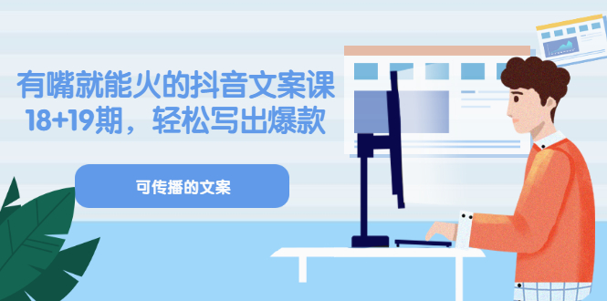 《有嘴就能火的抖音文案课》18+19期，轻松写出爆款可传播文案创富副业网-网创项目资源站-副业项目-创业项目-搞钱项目创富副业网