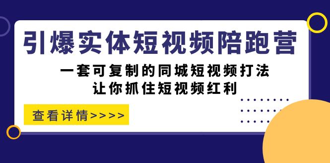 引爆实体-短视频陪跑营，一套可复制的同城短视频打法，让你抓住短视频红利创富副业网-网创项目资源站-副业项目-创业项目-搞钱项目创富副业网