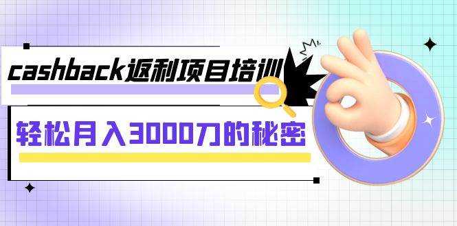 cashback返利项目培训：轻松月入3000刀的秘密（8节课）创富副业网-网创项目资源站-副业项目-创业项目-搞钱项目创富副业网