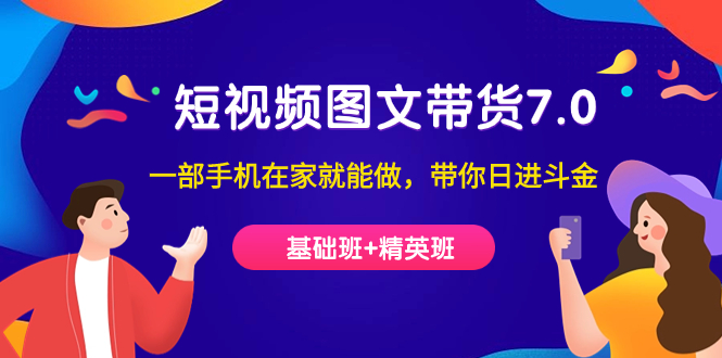 短视频-图文带货7.0（基础班+精英班）一部手机在家就能做，带你日进斗金创富副业网-网创项目资源站-副业项目-创业项目-搞钱项目创富副业网