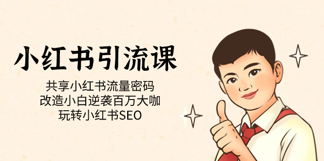 小红书引流课「共享小红书流量密码 改造小白逆袭百万大咖 玩转小红书SEO」创富副业网-网创项目资源站-副业项目-创业项目-搞钱项目创富副业网