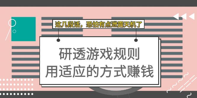 某付费文章：研透游戏规则 用适应的方式赚钱，这几段话 恐怕有点泄露天机了创富副业网-网创项目资源站-副业项目-创业项目-搞钱项目创富副业网
