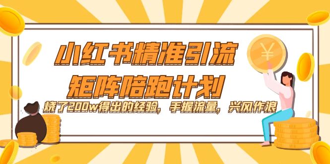 小红书精准引流·矩阵陪跑计划：烧了200w得出的经验，手握流量，兴风作浪！创富副业网-网创项目资源站-副业项目-创业项目-搞钱项目创富副业网