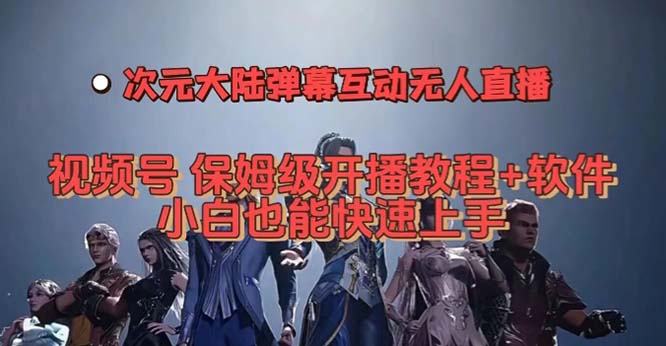 视频号次元大陆弹幕互动无人直播，视频号保姆级开播教程+软件，小白也能…创富副业网-网创项目资源站-副业项目-创业项目-搞钱项目创富副业网