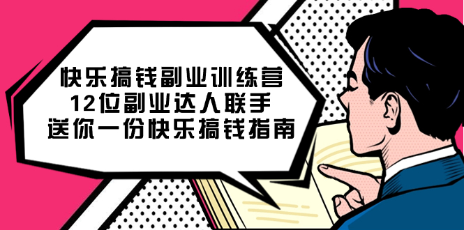 快乐搞钱副业训练营，12位副业达人联手送你一份快乐搞钱指南创富副业网-网创项目资源站-副业项目-创业项目-搞钱项目创富副业网