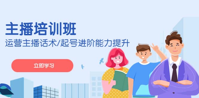2023主播培训班：运营主播话术/起号进阶能力提升(无水印)创富副业网-网创项目资源站-副业项目-创业项目-搞钱项目创富副业网