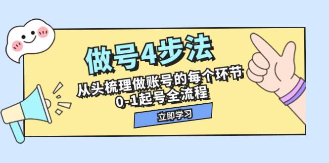 做号4步法，从头梳理做账号的每个环节，0-1起号全流程（44节课）创富副业网-网创项目资源站-副业项目-创业项目-搞钱项目创富副业网
