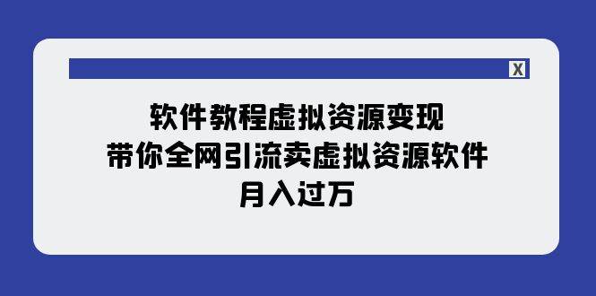 软件教程虚拟资源变现：带你全网引流卖虚拟资源软件，月入过万（11节课）创富副业网-网创项目资源站-副业项目-创业项目-搞钱项目创富副业网
