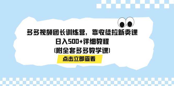 多多视频团长训练营，靠收徒拉新卖课，日入500+详细教程(附全套多多教学课)创富副业网-网创项目资源站-副业项目-创业项目-搞钱项目创富副业网