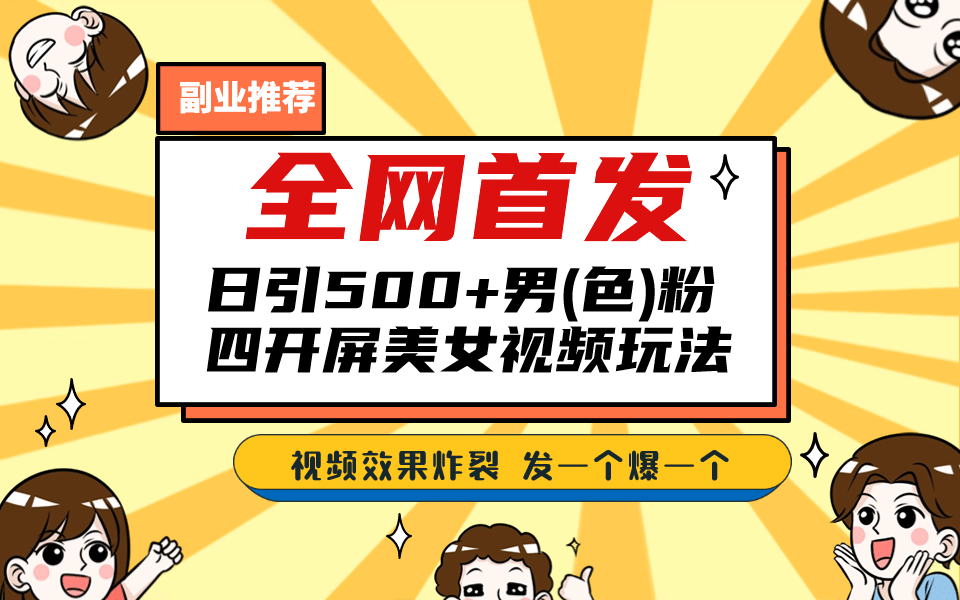 全网首发！日引500+老色批 美女视频四开屏玩法！发一个爆一个创富副业网-网创项目资源站-副业项目-创业项目-搞钱项目创富副业网