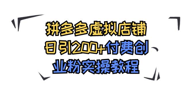 拼多多虚拟店铺日引200+付费创业粉实操教程创富副业网-网创项目资源站-副业项目-创业项目-搞钱项目创富副业网
