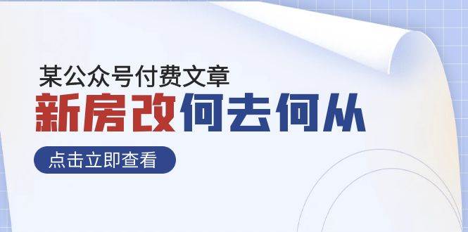 某公众号付费文章《新房改，何去何从！》再一次彻底改写社会财富格局创富副业网-网创项目资源站-副业项目-创业项目-搞钱项目创富副业网
