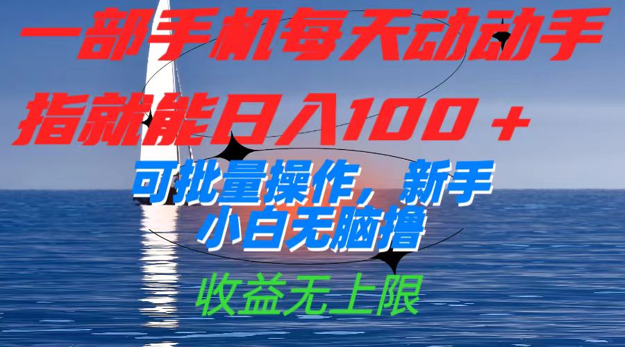 一部手机每天动动手指就能日入100+可批量操作，新手小白无脑撸，收益无上限创富副业网-网创项目资源站-副业项目-创业项目-搞钱项目创富副业网