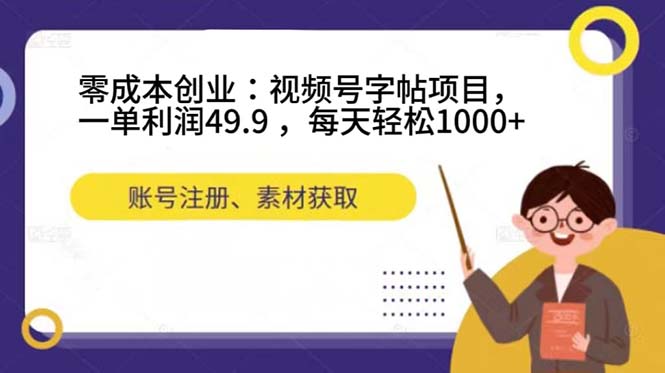 零成本创业：视频号字帖项目，一单利润49.9 ，每天轻松1000+创富副业网-网创项目资源站-副业项目-创业项目-搞钱项目创富副业网
