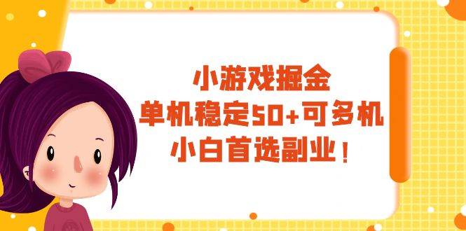 小游戏掘金，单机稳定50+，可多机，小白首选副业！创富副业网-网创项目资源站-副业项目-创业项目-搞钱项目创富副业网