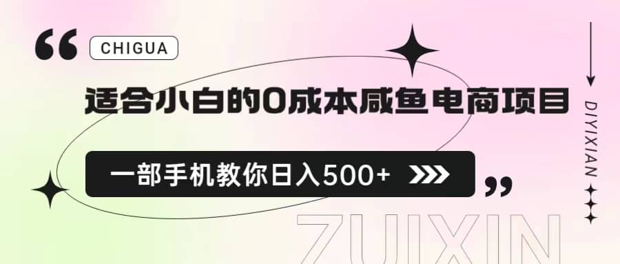 适合小白的0成本咸鱼电商项目，一部手机，教你如何日入500+的保姆级教程创富副业网-网创项目资源站-副业项目-创业项目-搞钱项目创富副业网