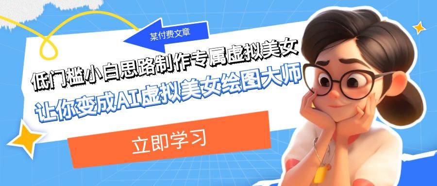 某付费文章：低门槛小白思路制作专属虚拟美女 让你变成AI虚拟美女绘图大师创富副业网-网创项目资源站-副业项目-创业项目-搞钱项目创富副业网