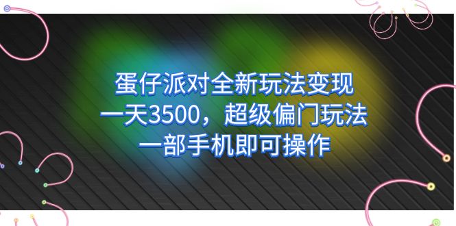 蛋仔派对全新玩法变现，一天3500，超级偏门玩法，一部手机即可操作创富副业网-网创项目资源站-副业项目-创业项目-搞钱项目创富副业网