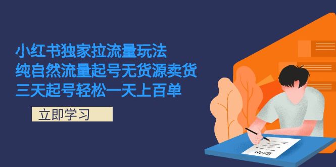 小红书独家拉流量玩法，纯自然流量起号无货源卖货 三天起号轻松一天上百单创富副业网-网创项目资源站-副业项目-创业项目-搞钱项目创富副业网