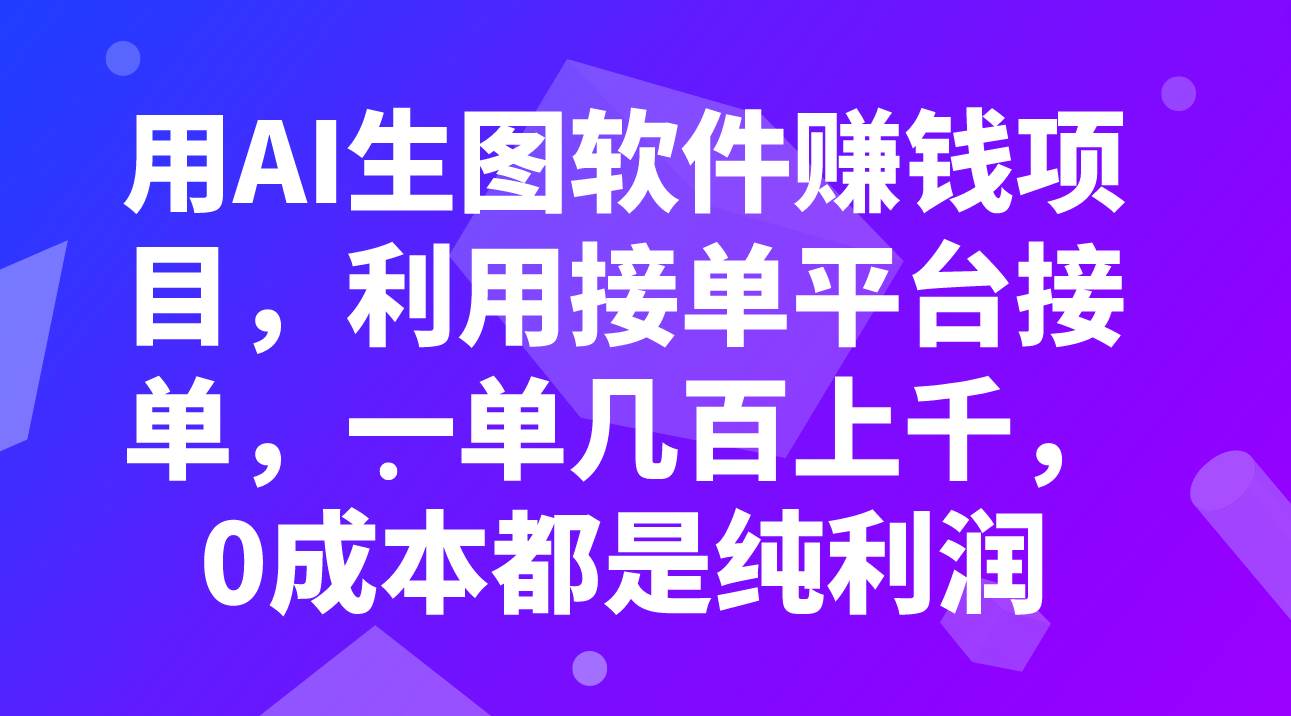 用AI生图软件赚钱项目，利用接单平台接单，一单几百上千，0成本都是纯利润创富副业网-网创项目资源站-副业项目-创业项目-搞钱项目创富副业网