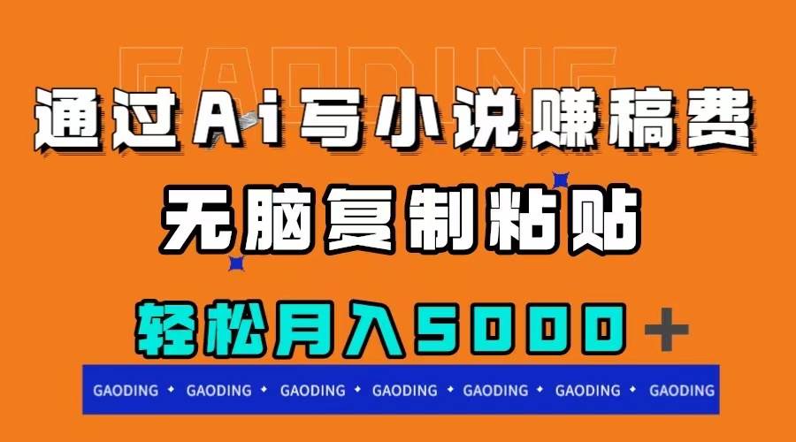 通过ai写小说赚稿费，无脑复制粘贴，月入5000＋创富副业网-网创项目资源站-副业项目-创业项目-搞钱项目创富副业网