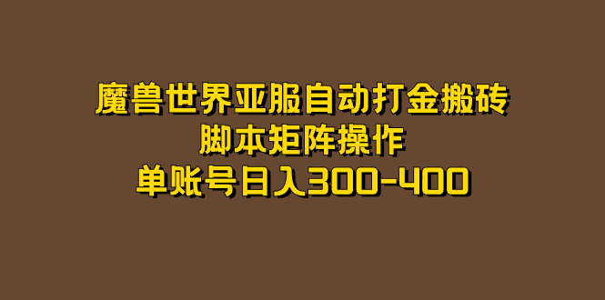 魔兽世界亚服自动打金搬砖，脚本矩阵操作，单账号日入300-400创富副业网-网创项目资源站-副业项目-创业项目-搞钱项目创富副业网