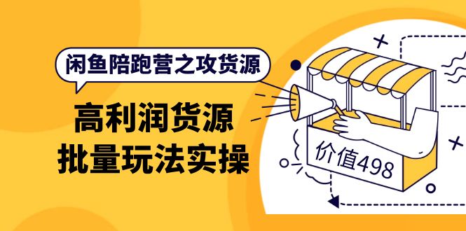 闲鱼陪跑营之攻货源：高利润货源批量玩法，月入过万实操（价值498）创富副业网-网创项目资源站-副业项目-创业项目-搞钱项目创富副业网