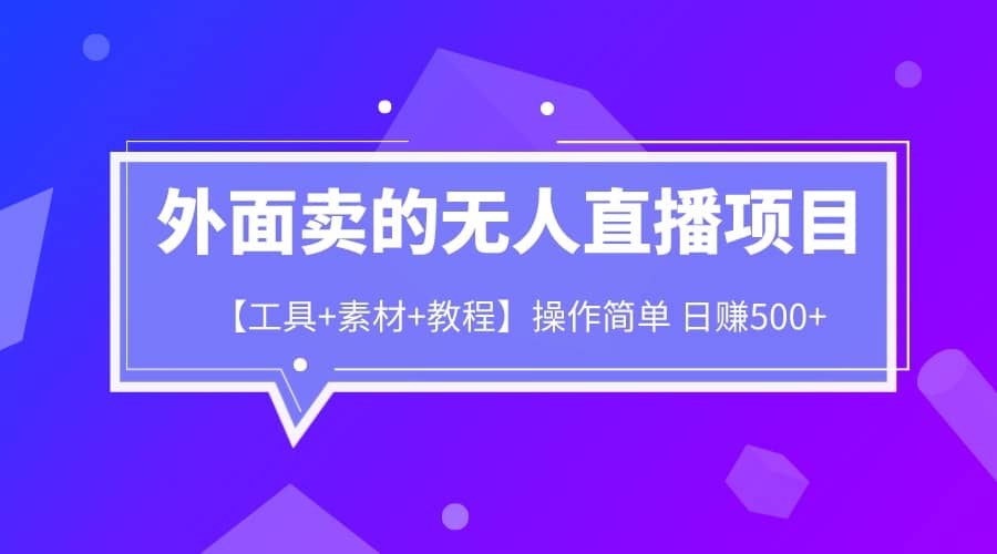 外面卖1980的无人直播项目【工具+素材+教程】日赚500+创富副业网-网创项目资源站-副业项目-创业项目-搞钱项目创富副业网