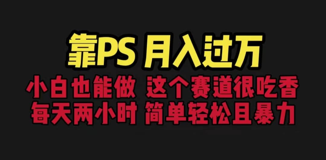 靠PS月入过万 小白做这个赛道很吃香 每天2小时，简单且暴利（教学+170G资料创富副业网-网创项目资源站-副业项目-创业项目-搞钱项目创富副业网