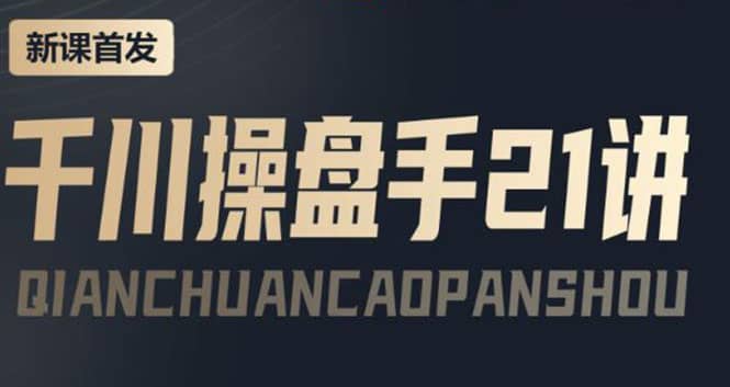 某收费课程：千川操盘手实操，让人人成为千川操盘手创富副业网-网创项目资源站-副业项目-创业项目-搞钱项目创富副业网