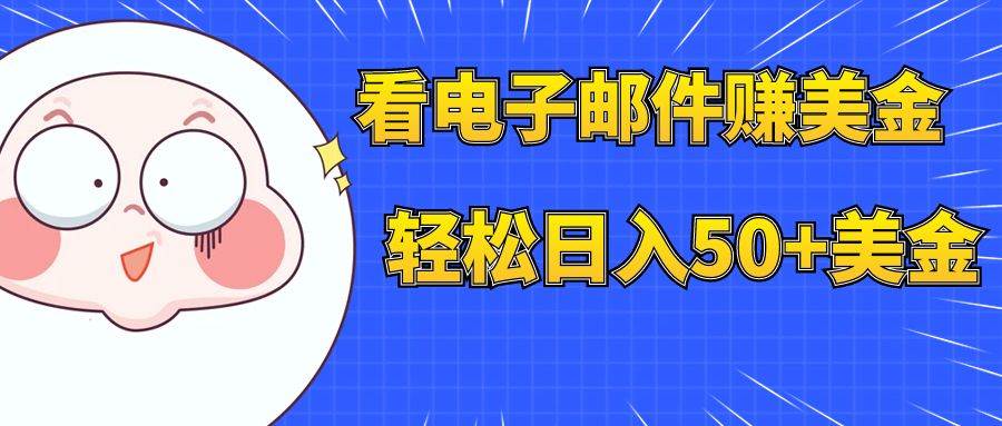 看电子邮件赚美金，多账号轻松日入50+美金创富副业网-网创项目资源站-副业项目-创业项目-搞钱项目创富副业网