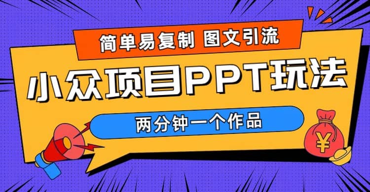 简单易复制 图文引流 两分钟一个作品 月入1W+小众项目PPT玩法 (教程+素材)创富副业网-网创项目资源站-副业项目-创业项目-搞钱项目创富副业网